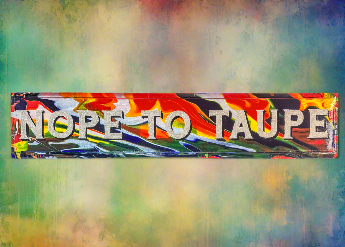 Hand-painted 'NOPE TO TAUPE' sign with bold, colourful lettering in silver glitter, on a textured acrylic background, fimished with a glossy varnish.