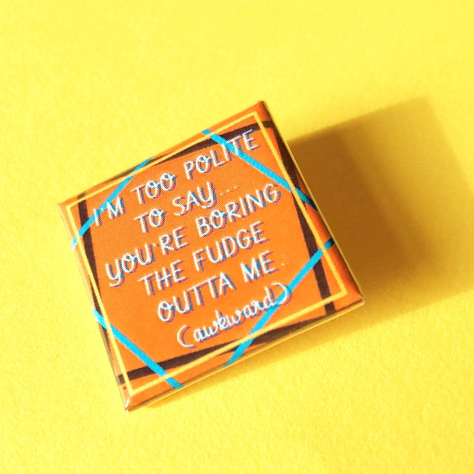 I’m Too Polite To Say You’re Boring the Fudge Outta Me Badge - The SToOFy Store